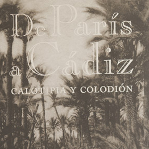 Catalog of the exhibition "From Paris to Cádiz. Calotype and Collodion."